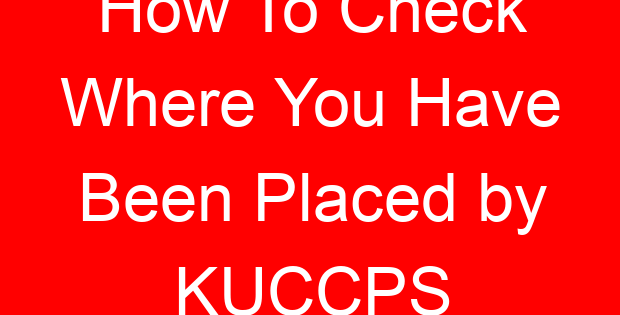 How To Check Where You Have Been Placed by KUCCPS