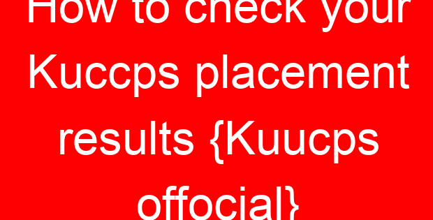 How to check your Kuccps placement results {Kuucps offocial}
