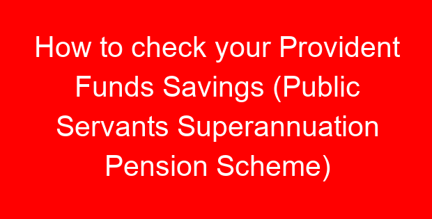 How to check your Provident Funds Savings (Public Servants Superannuation Pension Scheme)