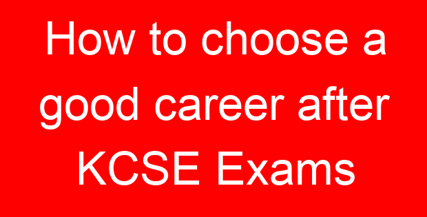 How to choose a good career after KCSE Exams