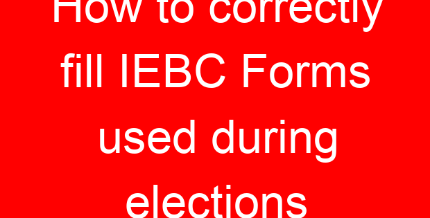 How to correctly fill IEBC Forms used during elections