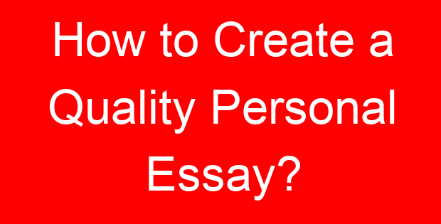 How to Create a Quality Personal Essay?