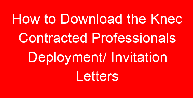 How to Download the Knec Contracted Professionals Deployment/ Invitation Letters