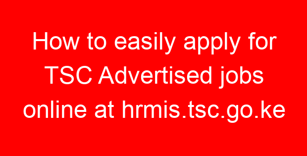 How to easily apply for TSC Advertised jobs online at hrmis.tsc.go.ke