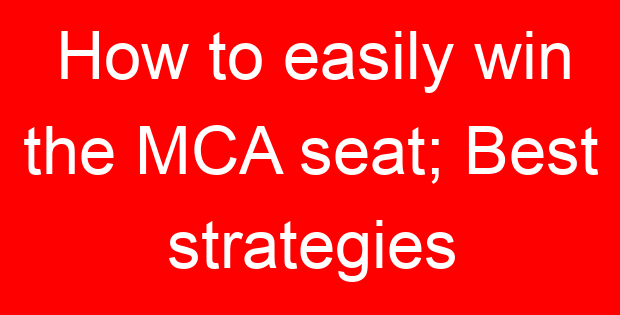 How to easily win the MCA seat; Best strategies
