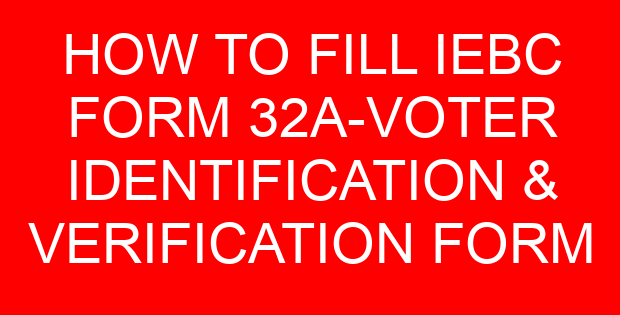 HOW TO FILL IEBC FORM 32A-VOTER IDENTIFICATION & VERIFICATION FORM