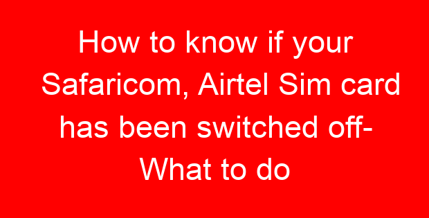 How to know if your Safaricom, Airtel Sim card has been switched off- What to do
