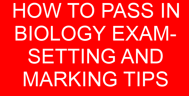 HOW TO PASS IN BIOLOGY EXAM- SETTING AND MARKING TIPS