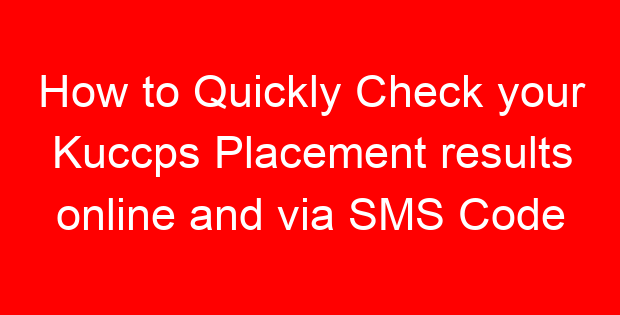 How to Quickly Check your Kuccps Placement results online and via SMS Code