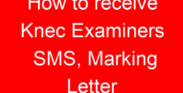 How to receive Knec Examiners SMS, Marking Letter