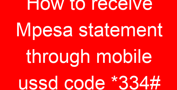 How to receive Mpesa statement through mobile ussd code *334#