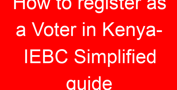 How to register as a Voter in Kenya- IEBC Simplified guide