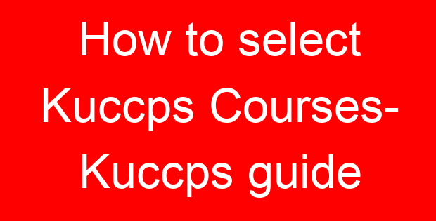 How to select Kuccps Courses- Kuccps guide