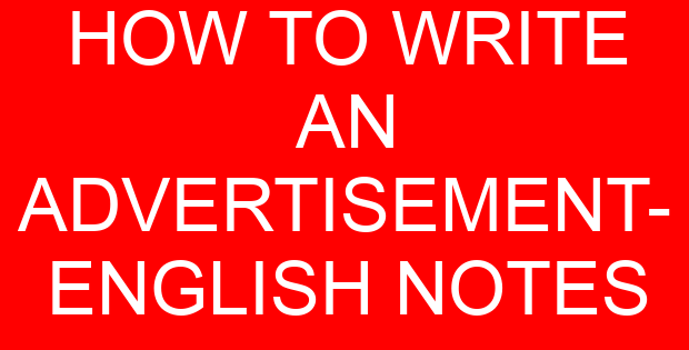 HOW TO WRITE AN ADVERTISEMENT- ENGLISH NOTES