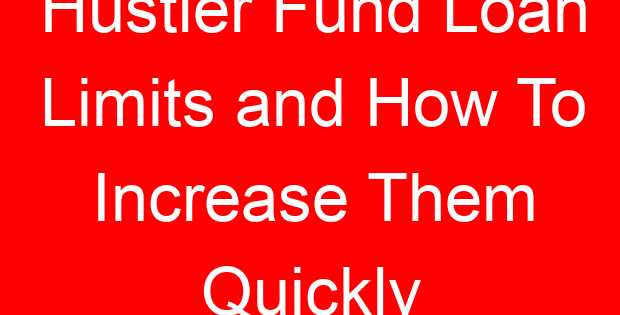 Hustler Fund Loan Limits and How To Increase Them Quickly