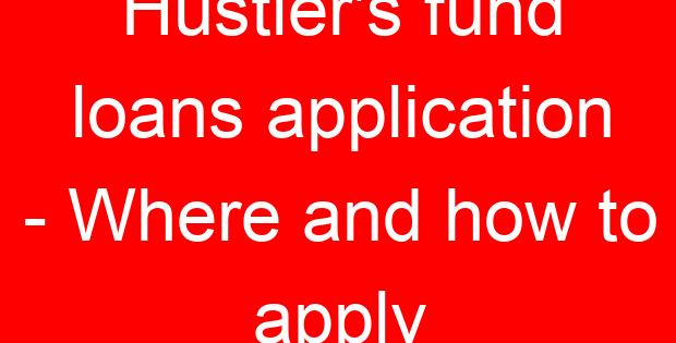 Hustler’s fund loans application – Where and how to apply