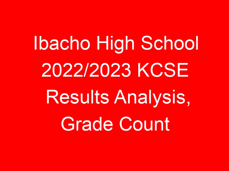 Ibacho High School 2022/2023 KCSE Results Analysis, Grade Count