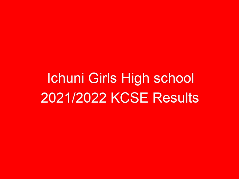 Ichuni Girls High school 2021/2022 KCSE Results Analysis, Grade Count