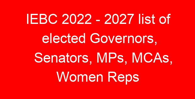 IEBC 2022 – 2027 list of elected Governors, Senators, MPs, MCAs, Women Reps