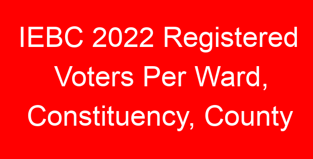 IEBC 2022 Registered Voters Per Ward, Constituency, County