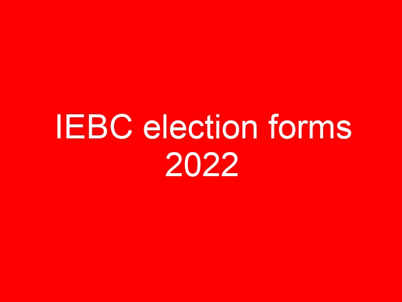 IEBC election forms 2022
