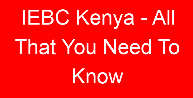 IEBC Kenya – All That You Need To Know