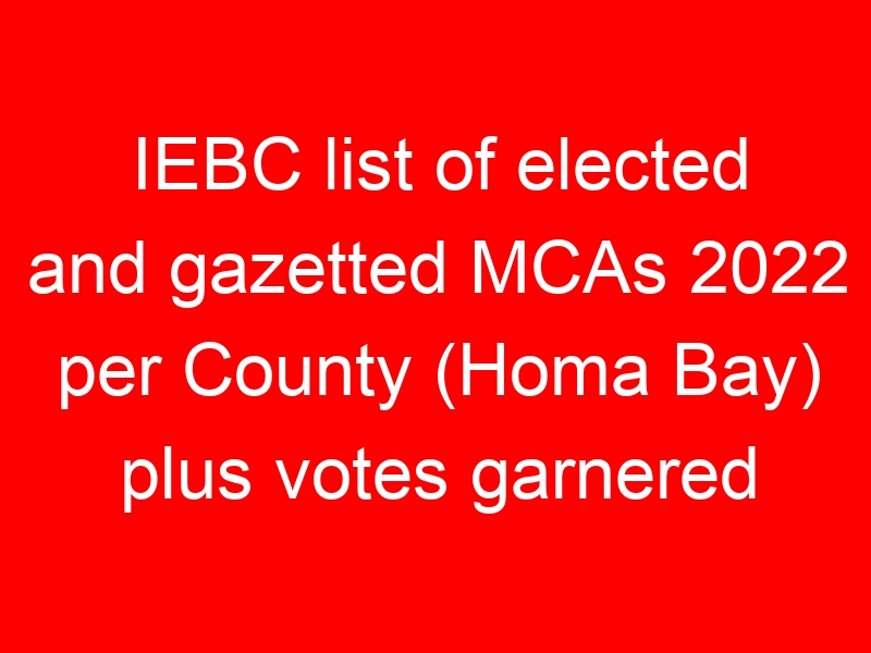 IEBC list of elected and gazetted MCAs 2022 per County (Homa Bay) plus votes garnered