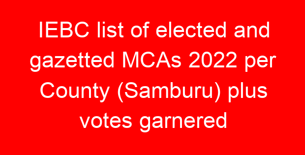 IEBC list of elected and gazetted MCAs 2022 per County (Samburu) plus votes garnered