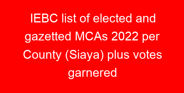IEBC list of elected and gazetted MCAs 2022 per County (Siaya) plus votes garnered