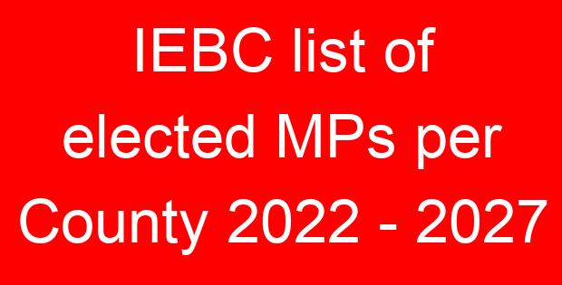 IEBC list of elected MPs per County 2022 – 2027