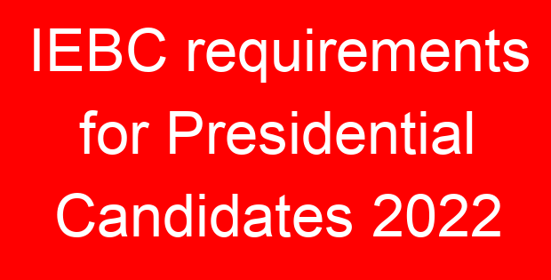 IEBC requirements for Presidential Candidates 2022