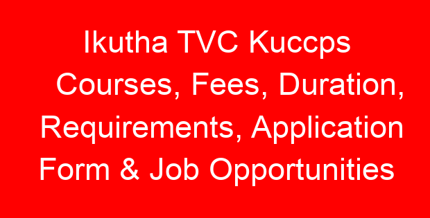 Ikutha TVC Kuccps Courses, Fees, Duration, Requirements, Application Form & Job Opportunities