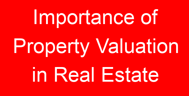 Importance of Property Valuation in Real Estate