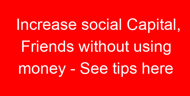 Increase social Capital, Friends without using money – See tips here