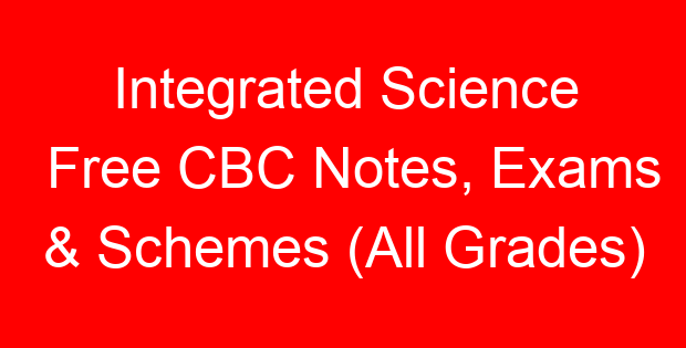 Integrated Science Free CBC Notes, Exams & Schemes (All Grades)