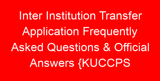 Inter Institution Transfer Application Frequently Asked Questions & Official Answers {KUCCPS OFFICIAL}