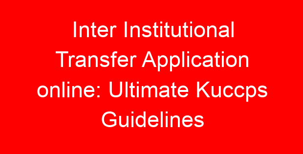 Inter Institutional Transfer Application online: Ultimate Kuccps Guidelines