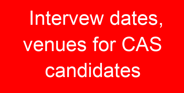 Intervew dates, venues for CAS candidates