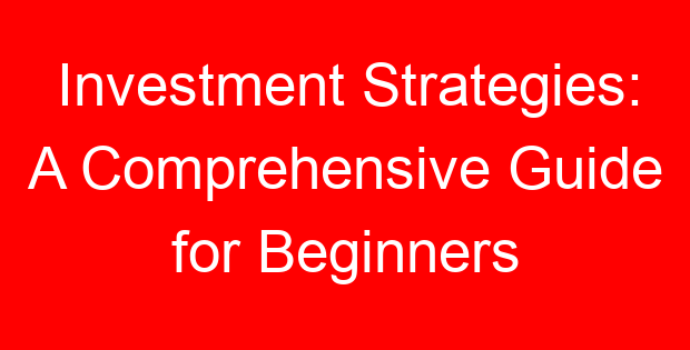 Investment Strategies: A Comprehensive Guide for Beginners