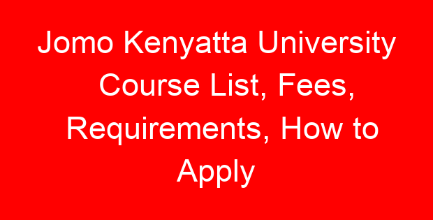 Jomo Kenyatta University Course List, Fees, Requirements, How to Apply