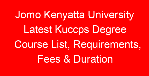 Jomo Kenyatta University Latest Kuccps Degree Course List, Requirements, Fees & Duration