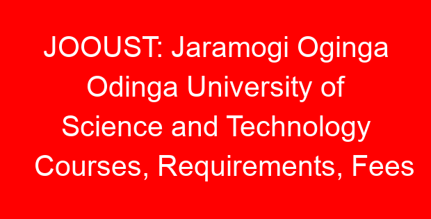 JOOUST: Jaramogi Oginga Odinga University of Science and Technology Courses, Requirements, Fees