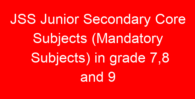 JSS Junior Secondary Core Subjects (Mandatory Subjects) in grade 7,8 and 9