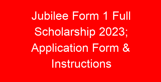 Jubilee Form 1 Full Scholarship 2023; Application Form & Instructions