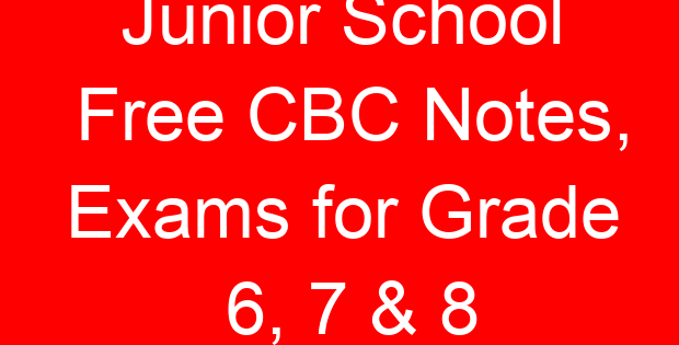 Junior School Free CBC Notes, Exams for Grade 6, 7 & 8