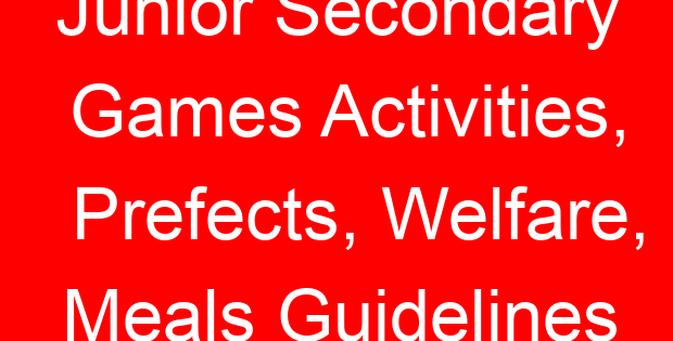 Junior Secondary Games Activities, Prefects, Welfare, Meals Guidelines