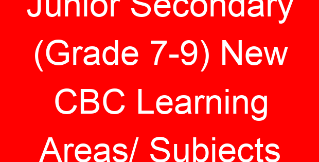 Junior Secondary (Grade 7-9) New CBC Learning Areas/ Subjects