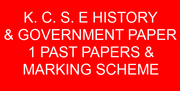 K. C. S. E HISTORY & GOVERNMENT PAPER 1 PAST PAPERS & MARKING SCHEME