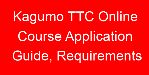 Kagumo TTC Online Course Application Guide, Requirements