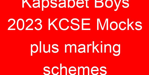 Kapsabet Boys 2023 KCSE Mocks plus marking schemes